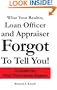 What Your Realtor, Loan Officer and Appraiser Forgot to Tell You!: A Guide for First Time Home Buyers