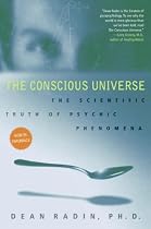 The Conscious Universe: The Scientific Truth of Psychic Phenomena