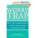 The Worry Trap: How to Free Yourself from Worry & Anxiety using Acceptance and Commitment Therapy
