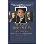 The Folly of Empire: What George W. Bush Could Learn from Theodore Roosevelt and Woodrow Wilson book cover