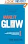 Make It Glow: How to Build a Company Reputation for Human Goodness, Flawless Execution, and Being Best-in-class