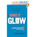 Make It Glow: How to Build a Company Reputation for Human Goodness, Flawless Execution, and Being Best-in-class