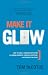 Make It Glow: How to Build a Company Reputation for Human Goodness, Flawless Execution, and Being Best-in-class