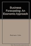 Business forecasting : an economic approach