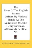 The Lives of the English Saints: Written by Various Hands at the Suggestion of John Henry Newman, Afterwards Cardinal