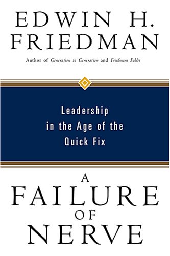 A Failure of Nerve: Leadership in the Age of the Quick Fix
