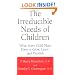 The Irreducible Needs Of Children: What Every Child Must Have To Grow, Learn, And Flourish