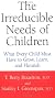 The Irreducible Needs of Children