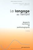 Le langage de l'enfant : Aspects normaux et pathologiques
