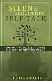  : The Silent Seduction of Self-Talk: Conforming Deadly Thought Patterns to the Word of God