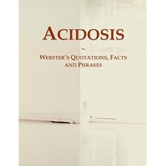 Acidosis: Webster's Quotations, Facts and Phrases by Icon Group International