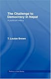 The Challenge to Democracy in Nepal: A Political History