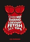 Over 100 Daring and Deviant Fetish Sex Tips