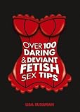 Over 100 Daring & Deviant Fetish Sex Tips