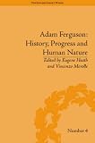 Adam Ferguson: History, Progress and Human Nature (The Enlightenment World: Political and Intellectual History of the Long Eighteenth Century)