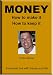 MONEY   How to make it and How to keep it