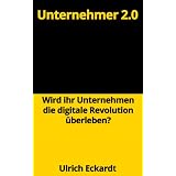 Unternehmer 2.0 - �berlebt ihr Unternehmen die digitale Revolution?von "Ulrich Eckardt"