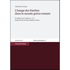 L' Image des Parthes dans le monde greco-romain / The Image of the Parthians in Greco-roman World: Du debut du Ier siecle av. J.-C. jusqu'a la fin du ... BC. AD Until the End of The High Roman Empire