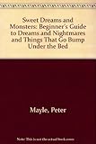 Sweet dreams and monsters : a beginners guide to dreams and nightmares and things that go bump under the bed