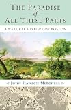 The Paradise of All These Parts: A Natural History of Boston