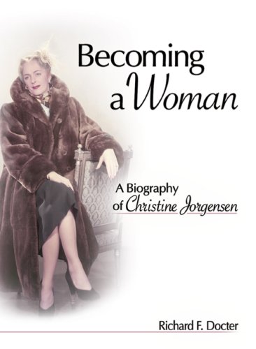 Becoming a Woman: A Biography of Christine Jorgensen (Sexual Minorities in Historical Context)