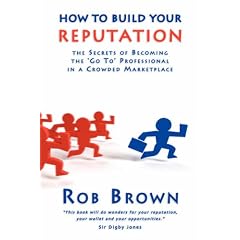 How to Build Your Reputation: The Secrets of Becoming the Go to Professional in a Crowded Marketplace