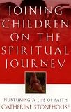 Joining Children on the Spiritual Journey: Nurturing a Life of Faith   [JOINING CHILDREN ON THE SPIRIT] [Paperback]