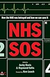 NHS SOS : how the NHS was betrayed - and how we can save it