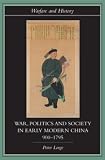 War, Politics and Society in Early Modern China, 900-1795 (Warfare and History)