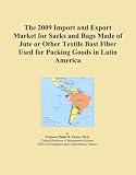 The 2009 Import and Export Market for Sacks and Bags Made of Jute or Other Textile Bast Fiber Used for Packing Goods in Latin America