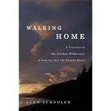 Walking Home: A Traveler in the Alaskan Wilderness, a Journey into the Human Heart