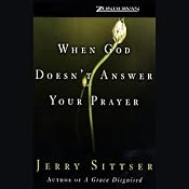 When God Doesn't Answer Your Prayer | [Jerry Sittser]