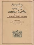Sundry sorts of music books : essays on The British Library collections : presented to O. W. Neighbour on his 70th birthday