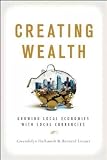 Creating Wealth: Growing Local Economies with Local Currencies