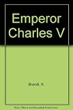 The Emperor Charles V : the growth and destiny of a man and of a world-empire