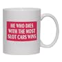 HE WHO DIES WITH THE MOST SLOT CARS WINS Mug for Coffee / Hot Beverage (choice of sizes and colors)