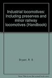 Industrial locomotives : including preserves and minor railway locomotives
