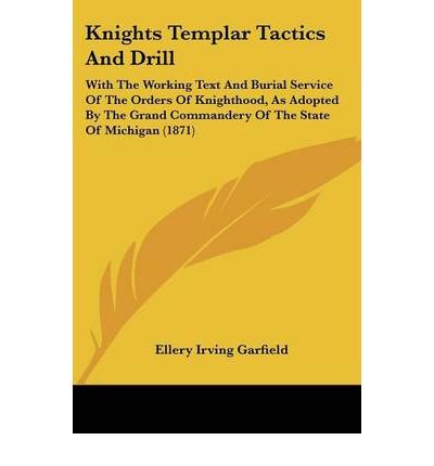 Knights Templar Tactics And Drill: With The Working Text And Burial Service Of The Orders Of Knighthood, As Adopted By The Grand Commandery Of The State Of Michigan (1871) (Paperback) - Common