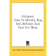 Antiques: How To Identify, Buy, Sell, Refinish And Care For Them by Ann Kilborn Cole and Cynthia Rockmore