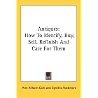 Antiques: How To Identify, Buy, Sell, Refinish And Care For Them by Ann Kilborn Cole and Cynthia Rockmore