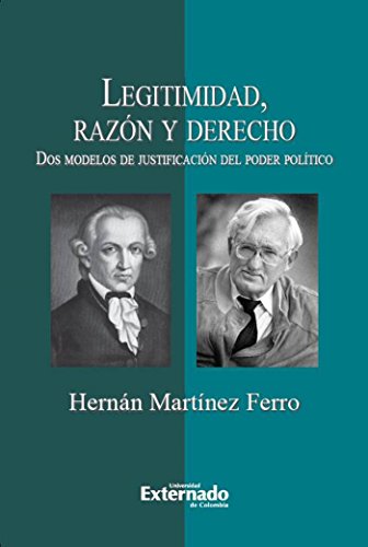 Legitimidad, razón y derecho. Dos modelos de justificación del poder político (Spanish Edition)