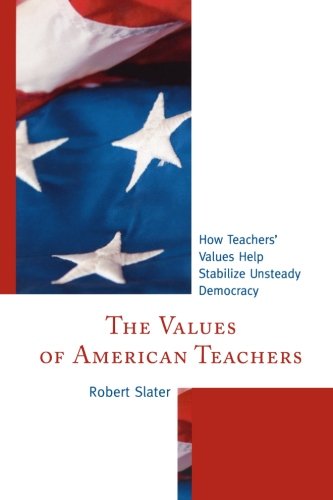 The Values of American Teachers: How Teachers' Values Help Stabilize Unsteady Democracy