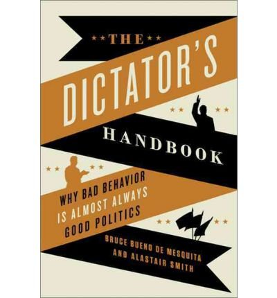 Produkt-Bild: The Dictator's Handbook: Why Bad Behavior Is Almost Always Good Politics [ THE DICTATOR'S HANDBOOK: WHY BAD BEHAVIOR IS ALMOST ALWAYS GOOD POLITICS ] by Bueno de Mesquita, Bruce (Author) Sep-27-2011 [ Hardcover ]