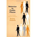 Behavior in Public Places: Notes on the Social Organization of Gatherings ~ Erving Goffman