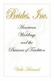 Brides, Inc.: American Weddings and the Business of Tradition