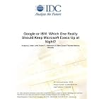 Click here to buy Google or IBM: Which One Really Should Keep Microsoft Execs Up at Night? by  Mark Levitt, Robert P. Mahowald, Al Gillen, and Susan Feldman.