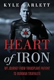 Heart of Iron: My Journey from Transplant Patient to Ironman Triathlete