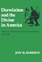 Darwinism and the Divine In America: Protestant Intellectuals and Organic Evolution, 1859-1900