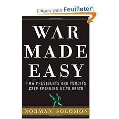 War Made Easy: How Presidents And Pundits Keep Spinning Us To Death