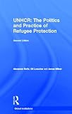 The United Nations High Commissioner for Refugees (UNHCR): The Politics and Practice of Refugee Protection into the 21st Century (Global Institutions)